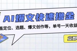 实战（13455期）AI爆文快速撸金：涵盖定位、选题、爆文创作等，单号一天收益几十11-25中创网