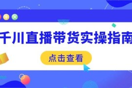 手机项目（14265期）千川直播带货实操指南：从选品到数据优化，基础到实操全面覆盖02-22中创网