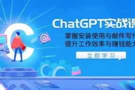 赚钱项目ChatGPT实战课程，掌握安装使用与邮件写作，提升工作效率与赚钱能力01-17福缘网