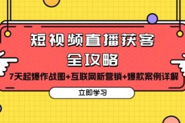 最新项目（13439期）短视频直播获客全攻略：7天起爆作战图+互联网新营销+爆款案例详解11-24中创网