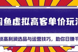 最新项目（13661期）闲鱼虚拟高客单价玩法：解锁高利润选品与运营技巧，助你日赚千元！12-15中创网