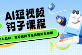 简单项目AI短视频钩子课程，企业核心目标、账号选择及矩阵模式全解析02-21福缘网