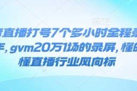 实战抖音直播打号7个多小时全程录屏24年，gvm20万1场的录屏，懂的都懂直播行业风向标01-22冒泡网