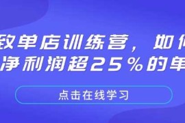 赚钱项目极致单店训练营，如何打造净利润超25%的单店01-10冒泡网