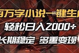 实战（13737期）百万字小说一键生成，轻松日入2000+，长期稳定可做，多种变现方式12-21中创网