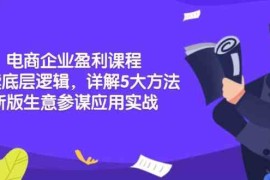 实战电商企业盈利课程：解读底层逻辑，详解5大方法论，新版生意参谋应用实战12-26福缘网