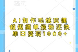 2024最新AI制作毛绒玩偶，超级简单涨粉还快，单日变现1k11-20冒泡网