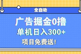 赚钱项目（13585期）广告掘金0撸项目免费送，单机日入300+12-05中创网