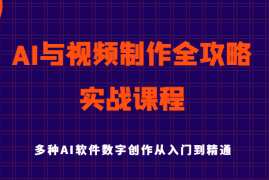 每天AI与视频制作全攻略从入门到精通实战课程，多种AI软件数字创作知识与技能03-08福缘网