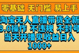 2025最新（14000期）淘宝无人直播带货全新技术8.0操作，不违规，不封号，当天开播见收益，…01-21中创网