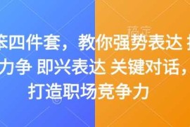 创业项目嘴笨四件套，教你强势表达据理力争即兴表达关键对话，打造职场竞争力01-04冒泡网