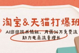 最新项目（14106期）淘宝&amp;天猫打爆班，AI逛逛技术揭秘，月薅36万免费流，助力流量增长02-07中创网