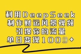 最新项目利用DeepSeek制作财运风景视频，引爆你的流量，单日变现多张02-23冒泡网