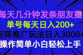 赚钱项目（13919期）每天几分钟发条朋友圈单号每天日入200+矩阵推广玩法日入3000+操作简&#8230;01-05中创网