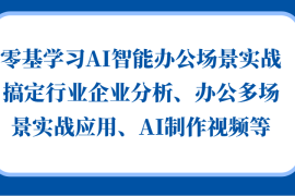 简单项目零基学习AI智能办公场景实战，搞定行业企业分析、办公多场景实战应用、AI制作视频等11-02福缘网