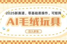 2025最新2025AI卡通玩偶赛道，每天五分钟，日入好几张，全程AI操作，可矩阵操作放大收益01-21冒泡网