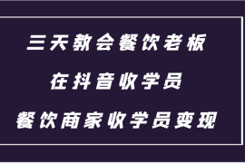 创业项目三天教会餐饮老板在抖音收学员，餐饮商家收学员变现课程11-21福缘网