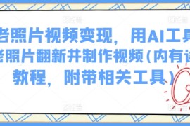 创业项目AI老照片视频变现，用AI工具实现老照片翻新并制作视频(内有详细教程，附带相关工具)02-25冒泡网