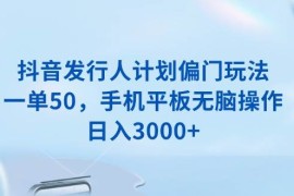 每日（13967期）抖音发行人计划偏门玩法，一单50，手机平板无脑操作，日入3000+01-14中创网