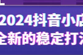 抖音小店全新的稳定打法，打造稳定赚钱的抖店连抖音号运营