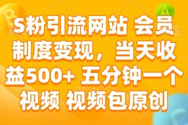 2025最新（14129期）S粉引流网站会员制度变现，当天收益500+五分钟一个视频视频包原创02-10中创网