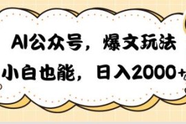 热门公众号项目，AI公众号，爆文玩法，小白也能，日入2000&amp;#10133;