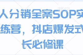 达人分销全案SOP实操训练营，抖店爆发式增长必修课连抖音号运营