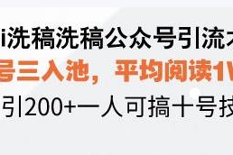 简单项目（13750期）Ai洗稿洗稿公众号引流术，五号三入池，平均阅读1W+，日引200+一人可搞…12-21中创网