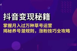 2024最新（13040期）抖音变现秘籍：掌握月入过万种草号运营，揭秘养号潜规则，涨粉技巧全攻略10-20中创网