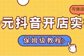 每日（14538期）0元抖音开店实操，保姆级教程适合小白（可做店群模式）03-15中创网